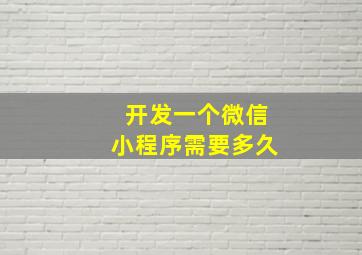 开发一个微信小程序需要多久