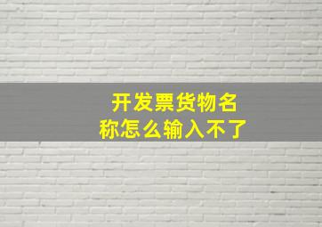 开发票货物名称怎么输入不了