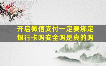 开启微信支付一定要绑定银行卡吗安全吗是真的吗