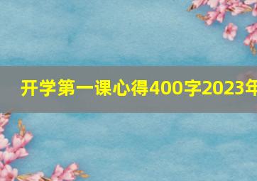 开学第一课心得400字2023年