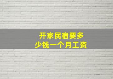 开家民宿要多少钱一个月工资