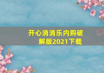 开心消消乐内购破解版2021下载