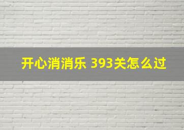 开心消消乐+393关怎么过