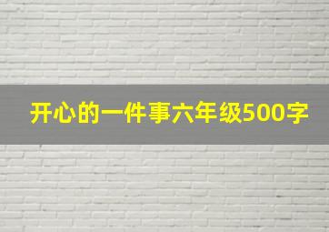 开心的一件事六年级500字