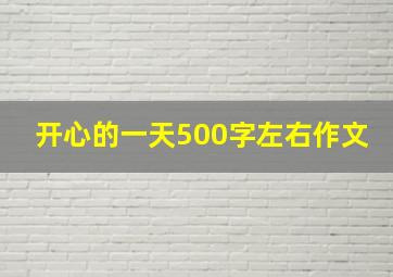 开心的一天500字左右作文