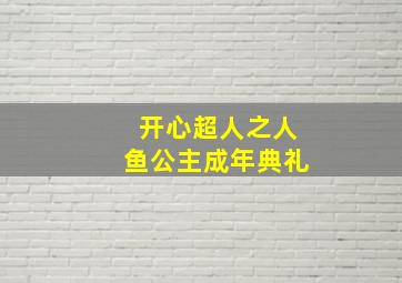 开心超人之人鱼公主成年典礼