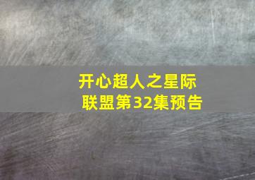 开心超人之星际联盟第32集预告