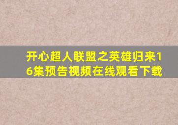 开心超人联盟之英雄归来16集预告视频在线观看下载