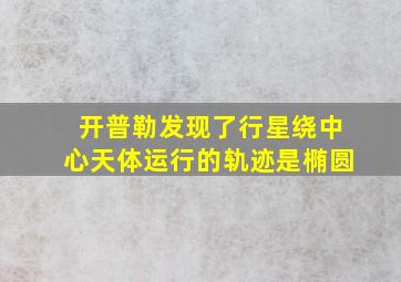 开普勒发现了行星绕中心天体运行的轨迹是椭圆