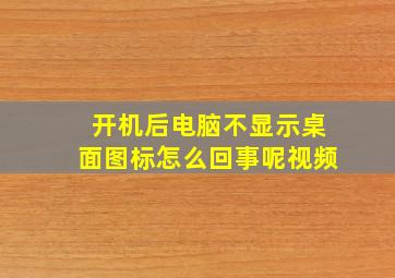 开机后电脑不显示桌面图标怎么回事呢视频