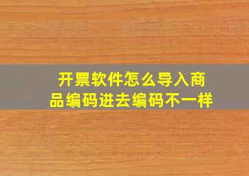 开票软件怎么导入商品编码进去编码不一样