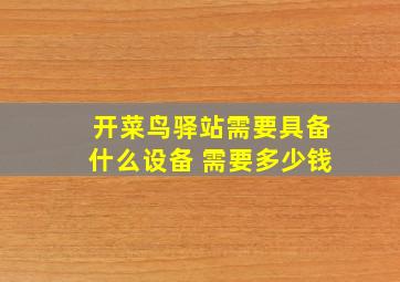 开菜鸟驿站需要具备什么设备 需要多少钱