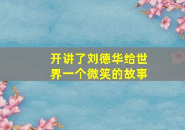 开讲了刘德华给世界一个微笑的故事