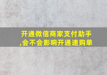 开通微信商家支付助手,会不会影响开通速购单