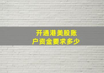 开通港美股账户资金要求多少