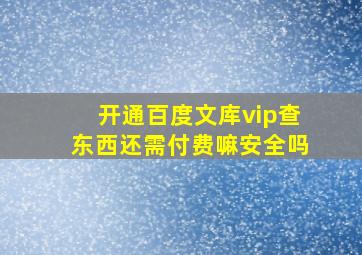 开通百度文库vip查东西还需付费嘛安全吗