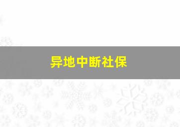 异地中断社保