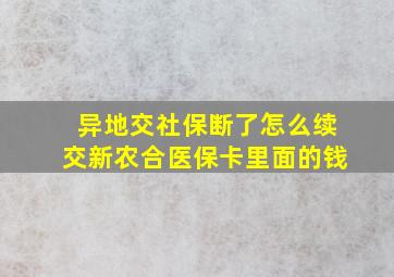 异地交社保断了怎么续交新农合医保卡里面的钱