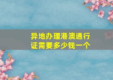 异地办理港澳通行证需要多少钱一个