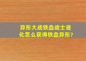 异形大战铁血战士进化怎么获得铁血异形?