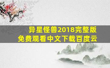 异星怪兽2018完整版免费观看中文下载百度云