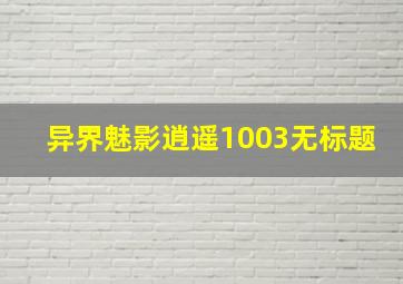 异界魅影逍遥1003无标题