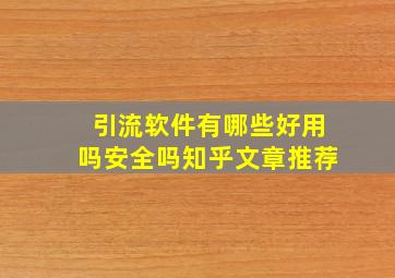 引流软件有哪些好用吗安全吗知乎文章推荐