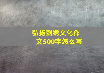 弘扬刺绣文化作文500字怎么写