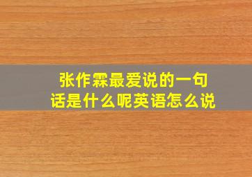 张作霖最爱说的一句话是什么呢英语怎么说