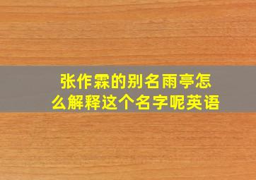 张作霖的别名雨亭怎么解释这个名字呢英语