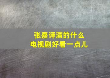 张嘉译演的什么电视剧好看一点儿