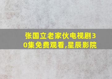 张国立老家伙电视剧30集免费观看,星辰影院