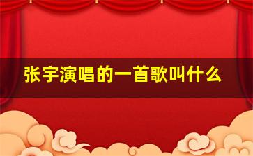 张宇演唱的一首歌叫什么