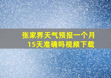 张家界天气预报一个月15天准确吗视频下载