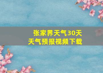 张家界天气30天天气预报视频下载