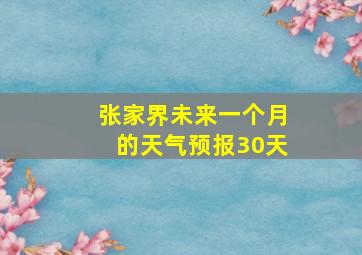 张家界未来一个月的天气预报30天