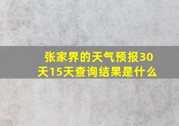 张家界的天气预报30天15天查询结果是什么