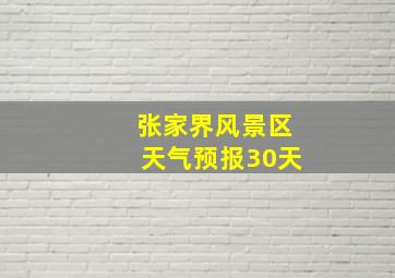 张家界风景区天气预报30天