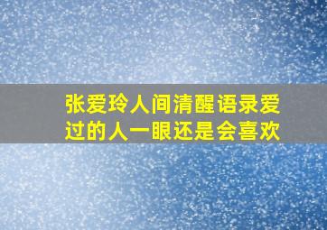 张爱玲人间清醒语录爱过的人一眼还是会喜欢