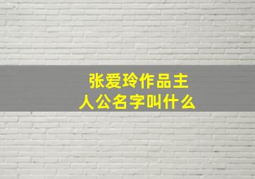 张爱玲作品主人公名字叫什么