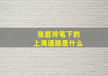 张爱玲笔下的上海道路是什么