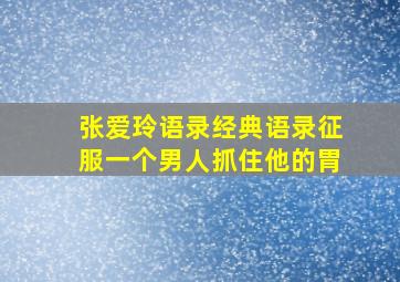 张爱玲语录经典语录征服一个男人抓住他的胃