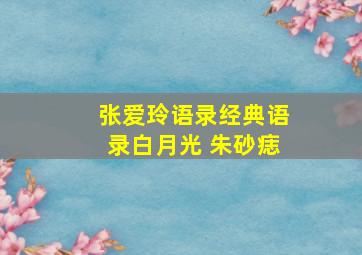 张爱玲语录经典语录白月光 朱砂痣