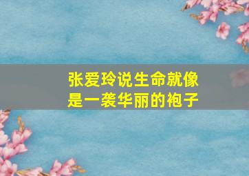 张爱玲说生命就像是一袭华丽的袍子