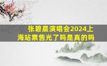 张碧晨演唱会2024上海站票售光了吗是真的吗