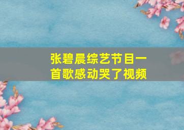 张碧晨综艺节目一首歌感动哭了视频