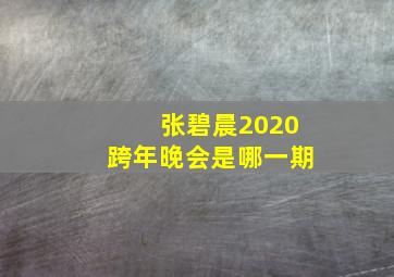 张碧晨2020跨年晚会是哪一期