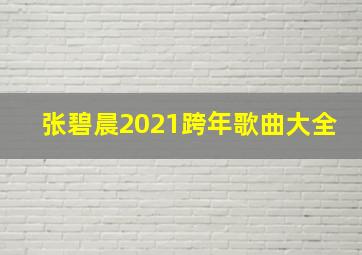 张碧晨2021跨年歌曲大全