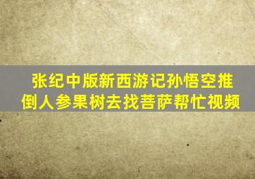 张纪中版新西游记孙悟空推倒人参果树去找菩萨帮忙视频