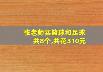 张老师买篮球和足球共8个,共花310元